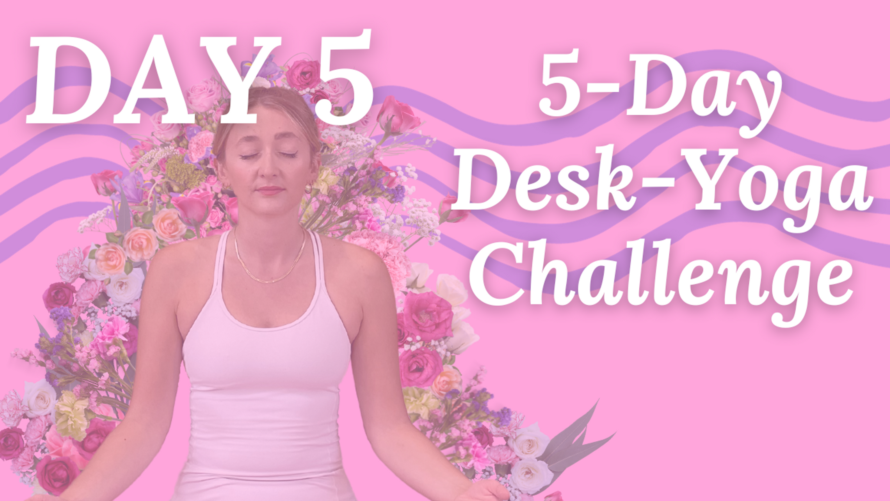 Day 5 - 5 Day Desk Yoga Challenge